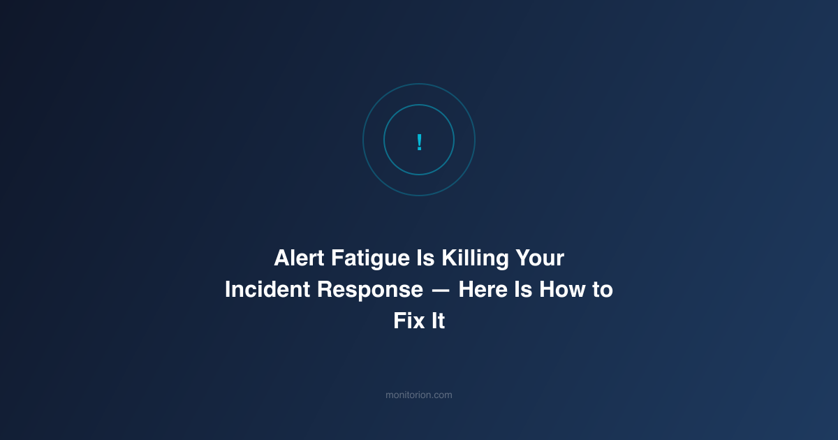 Alert Fatigue Is Killing Your Incident Response — Here Is How to Fix It