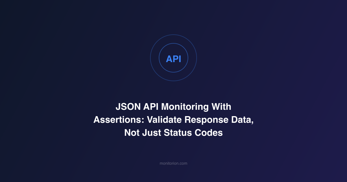 JSON API Monitoring With Assertions: Validate Response Data, Not Just Status Codes